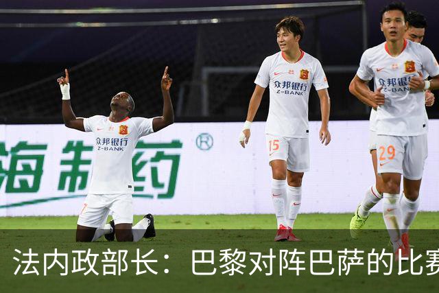 法内政部长：巴黎对阵巴萨的比赛会照常进行，不会存在问题